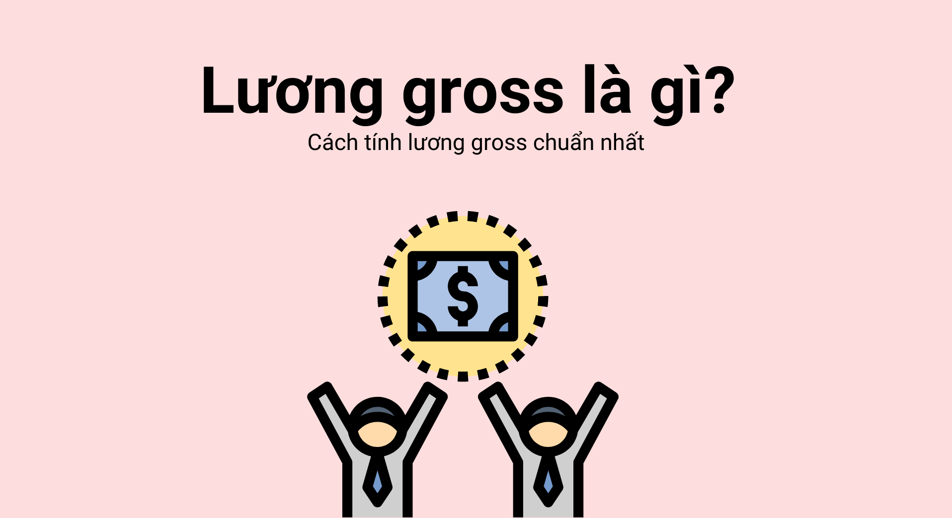 Lương gross là gì? Lương net và lương gross khác nhau như thế nào?