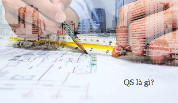 QS là gì? Tầm quan trong của QS trong doanh nghiệp xây dựng