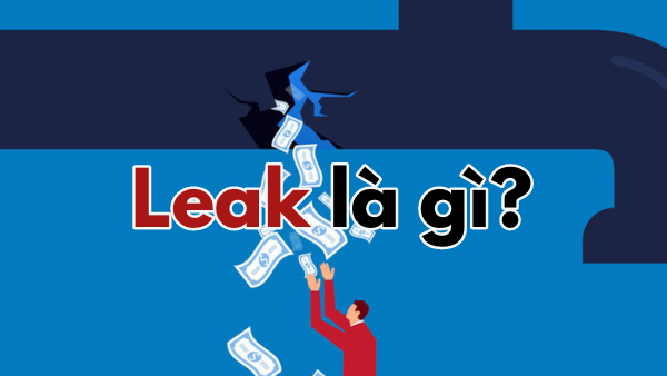 Leak là gì? Các vấn đề xoay quanh thuật ngữ Leak  